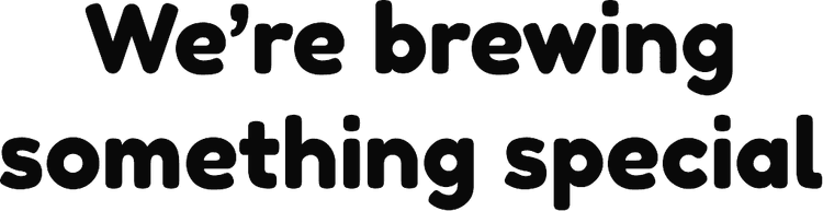 We're Brewing Something Special
